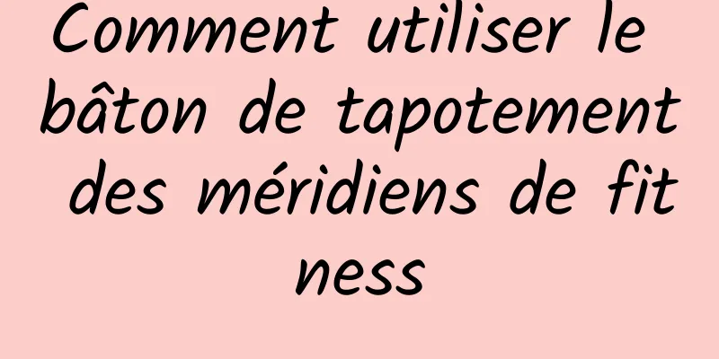 Comment utiliser le bâton de tapotement des méridiens de fitness