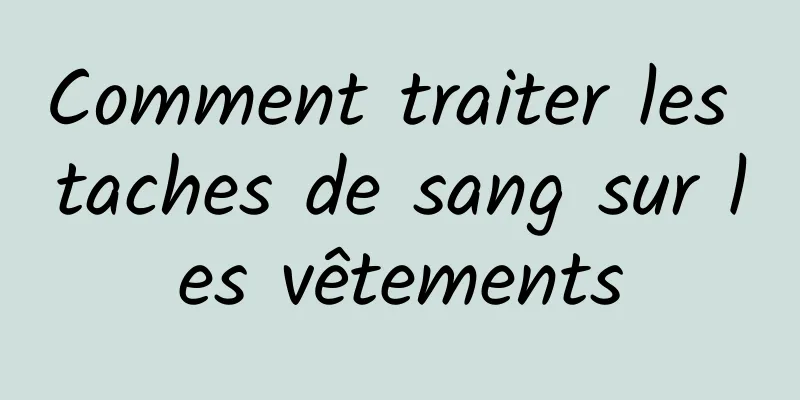 Comment traiter les taches de sang sur les vêtements