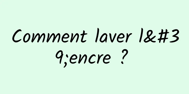 Comment laver l'encre ? 