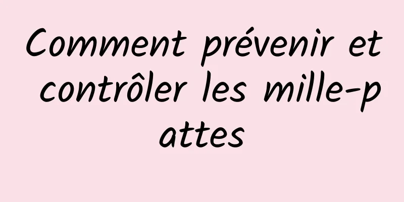 Comment prévenir et contrôler les mille-pattes