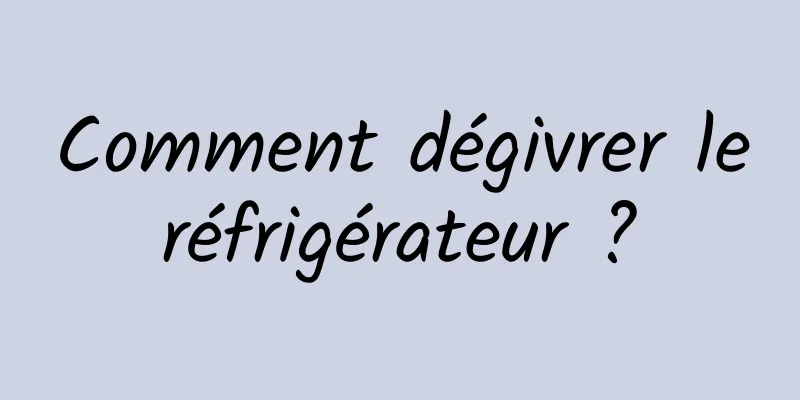 Comment dégivrer le réfrigérateur ? 