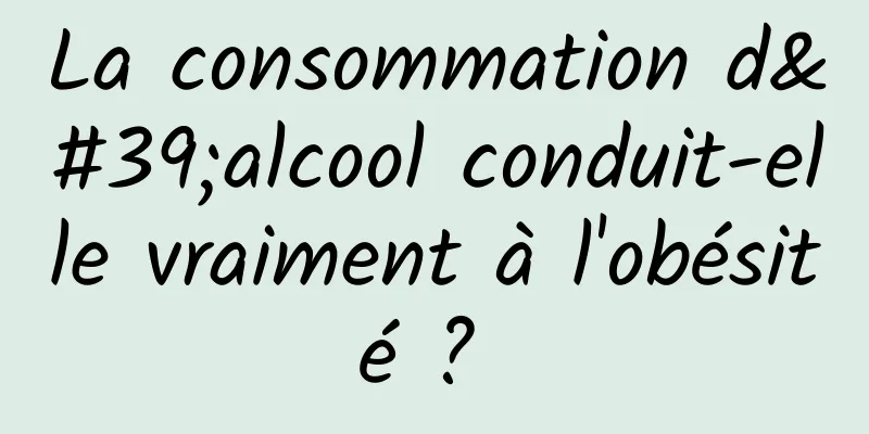 La consommation d'alcool conduit-elle vraiment à l'obésité ? 