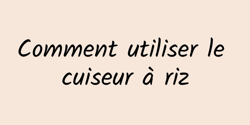 Comment utiliser le cuiseur à riz