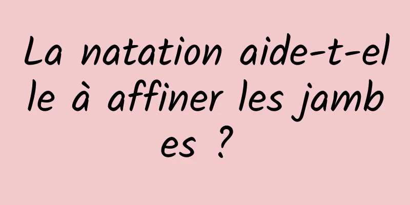 La natation aide-t-elle à affiner les jambes ? 