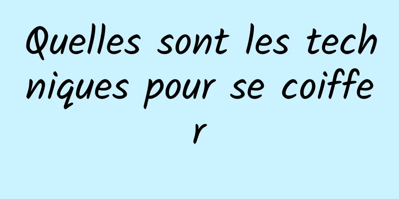 Quelles sont les techniques pour se coiffer