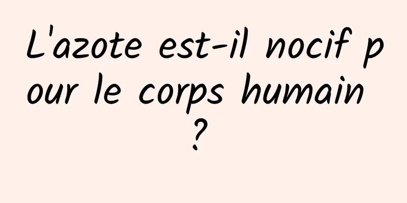 L'azote est-il nocif pour le corps humain ? 