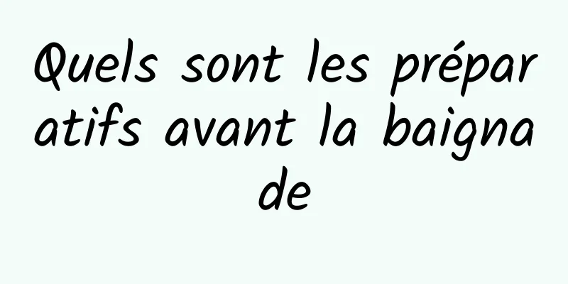 Quels sont les préparatifs avant la baignade