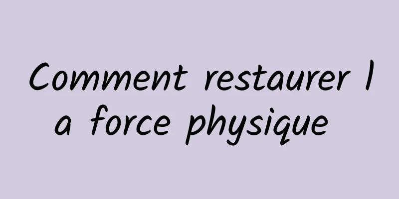 Comment restaurer la force physique 