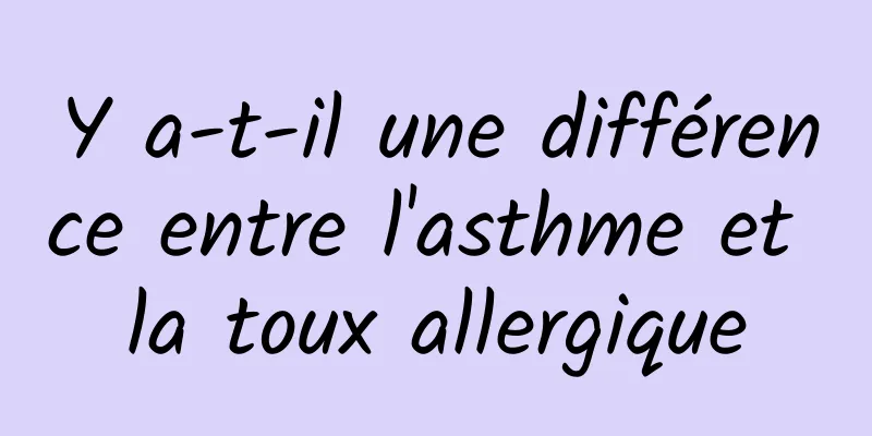 Y a-t-il une différence entre l'asthme et la toux allergique