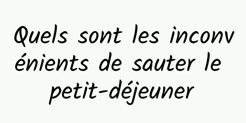 Quels sont les inconvénients de sauter le petit-déjeuner