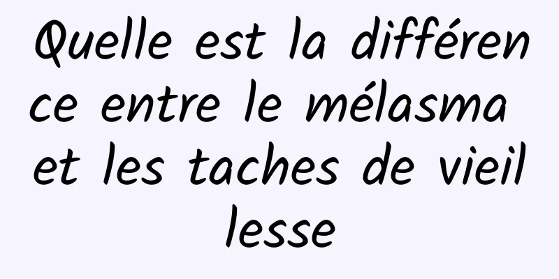 Quelle est la différence entre le mélasma et les taches de vieillesse