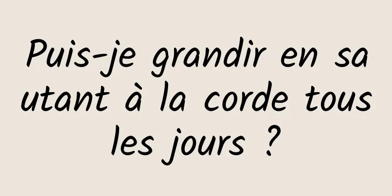 Puis-je grandir en sautant à la corde tous les jours ? 