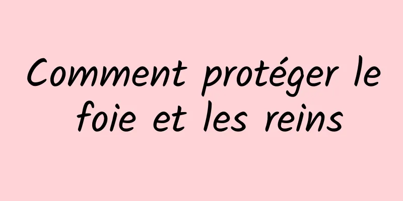 Comment protéger le foie et les reins