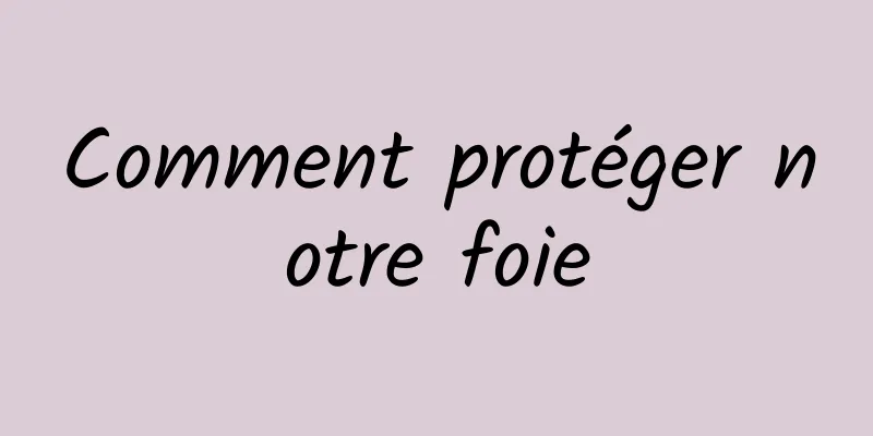 Comment protéger notre foie