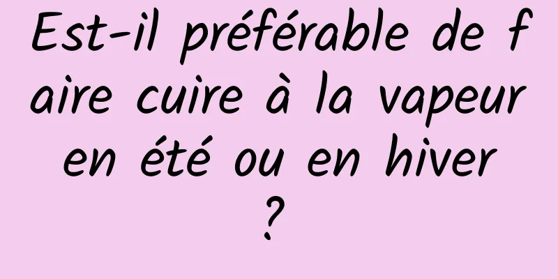 Est-il préférable de faire cuire à la vapeur en été ou en hiver ? 