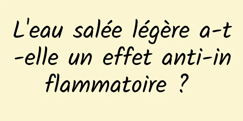 L'eau salée légère a-t-elle un effet anti-inflammatoire ? 