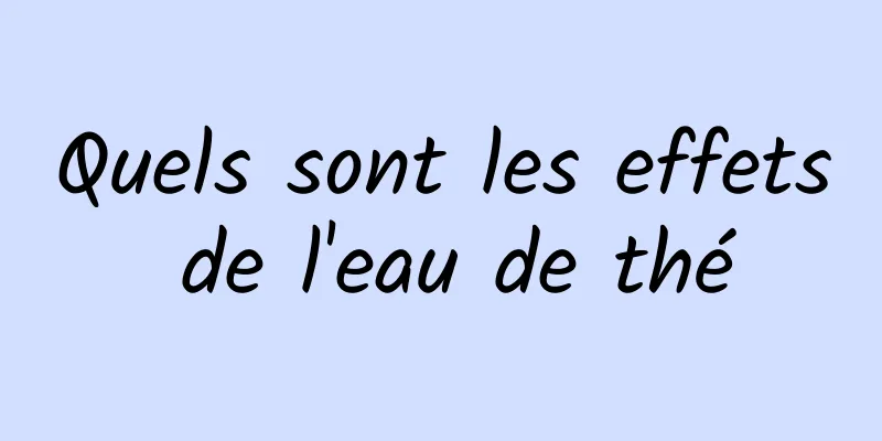 Quels sont les effets de l'eau de thé