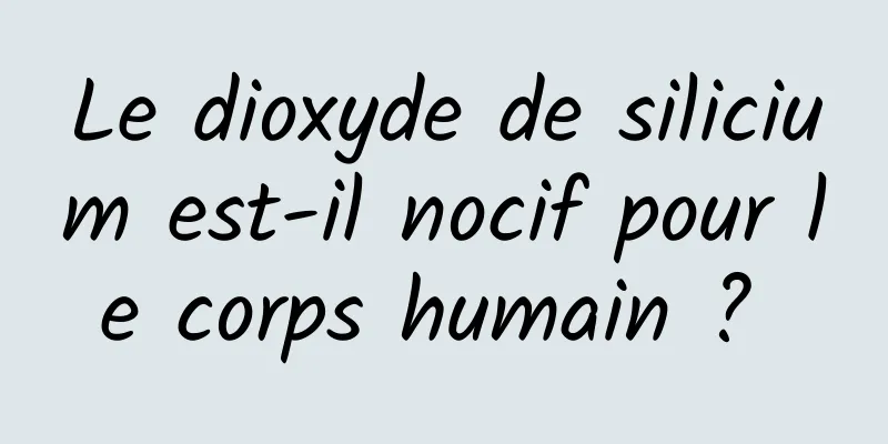 Le dioxyde de silicium est-il nocif pour le corps humain ? 