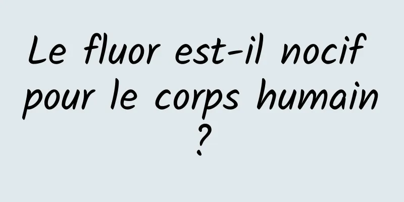 Le fluor est-il nocif pour le corps humain ? 