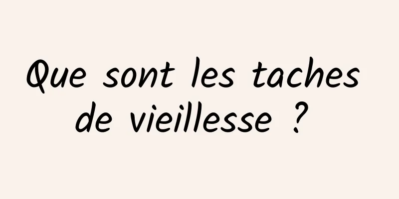 Que sont les taches de vieillesse ? 