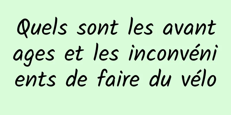 Quels sont les avantages et les inconvénients de faire du vélo