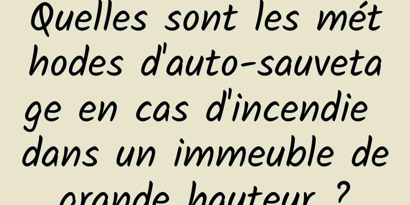 Quelles sont les méthodes d'auto-sauvetage en cas d'incendie dans un immeuble de grande hauteur ? 