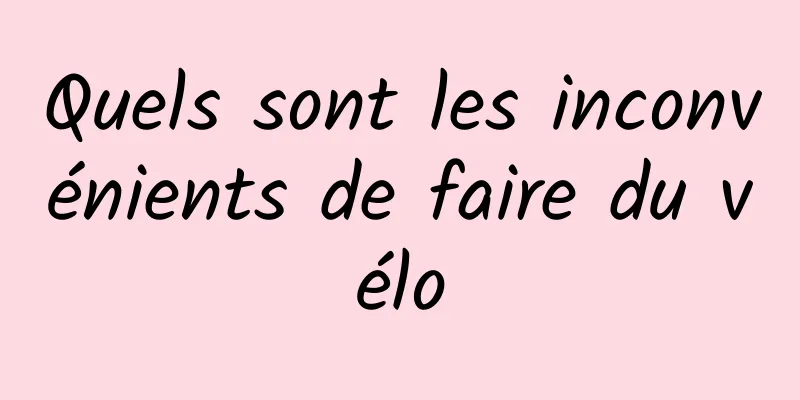 Quels sont les inconvénients de faire du vélo