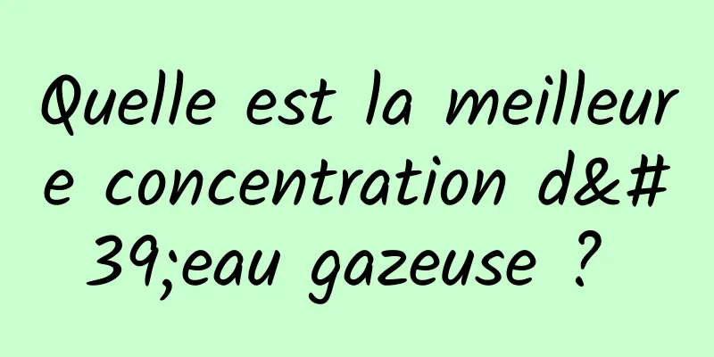 Quelle est la meilleure concentration d'eau gazeuse ? 