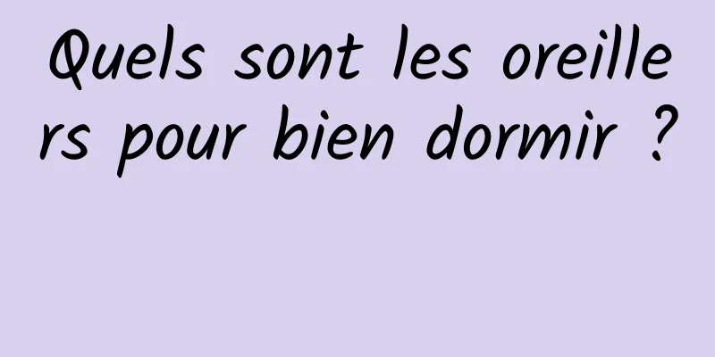 Quels sont les oreillers pour bien dormir ? 