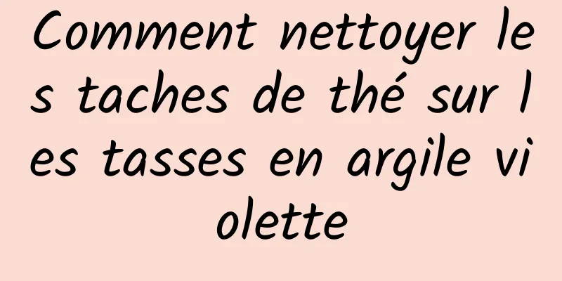 Comment nettoyer les taches de thé sur les tasses en argile violette