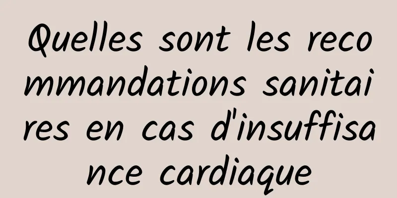 Quelles sont les recommandations sanitaires en cas d'insuffisance cardiaque