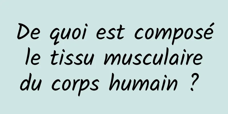 De quoi est composé le tissu musculaire du corps humain ? 