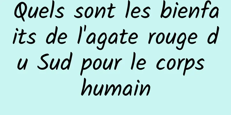 Quels sont les bienfaits de l'agate rouge du Sud pour le corps humain