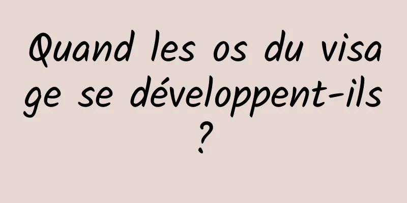 Quand les os du visage se développent-ils ? 