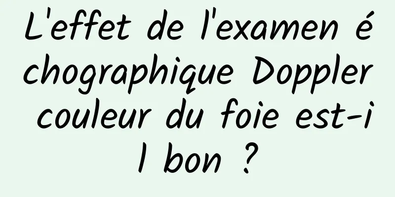 L'effet de l'examen échographique Doppler couleur du foie est-il bon ?