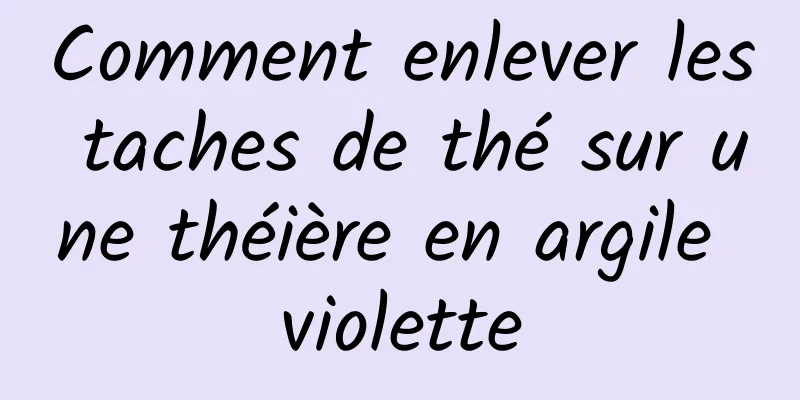 Comment enlever les taches de thé sur une théière en argile violette