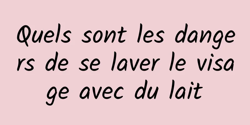 Quels sont les dangers de se laver le visage avec du lait