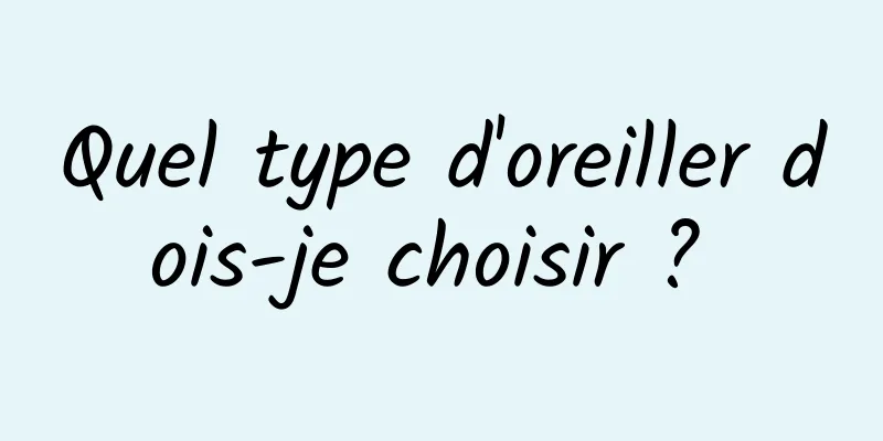 Quel type d'oreiller dois-je choisir ? 