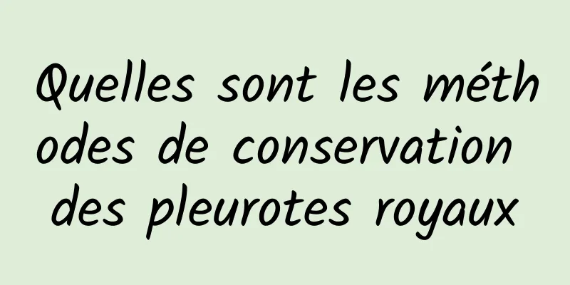 Quelles sont les méthodes de conservation des pleurotes royaux