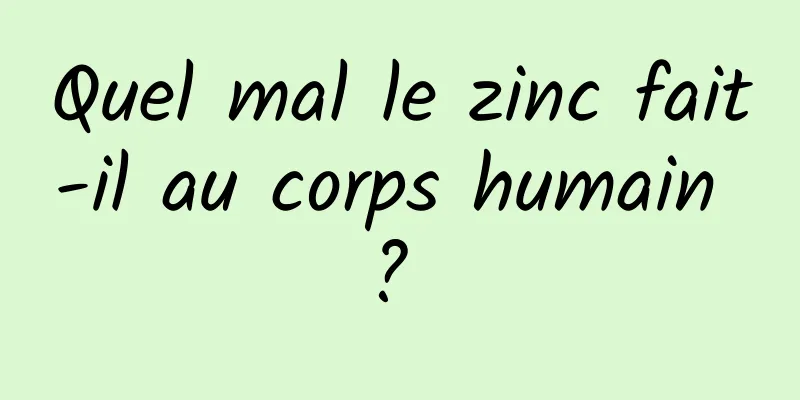 Quel mal le zinc fait-il au corps humain ? 