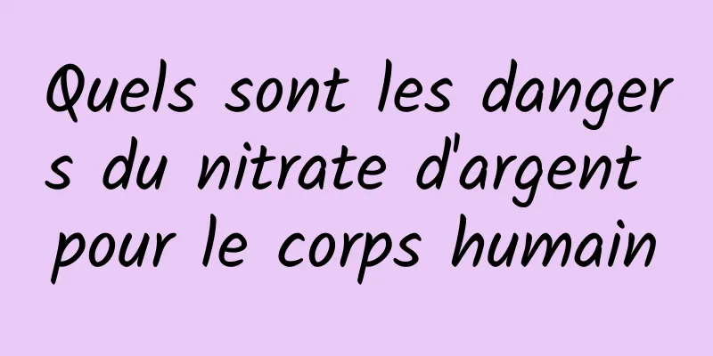 Quels sont les dangers du nitrate d'argent pour le corps humain