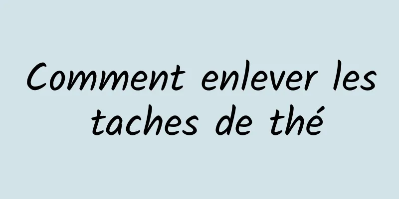 Comment enlever les taches de thé