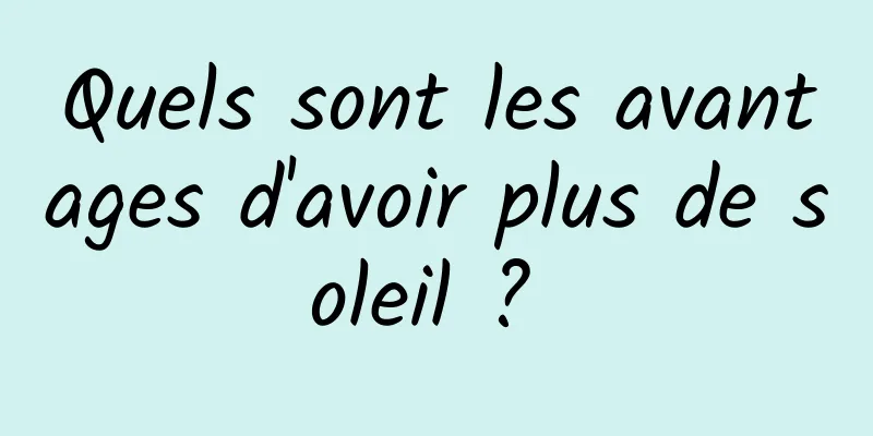 Quels sont les avantages d'avoir plus de soleil ? 