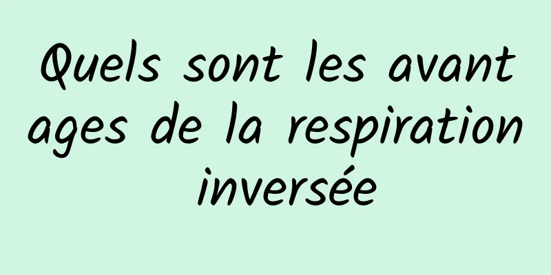 Quels sont les avantages de la respiration inversée