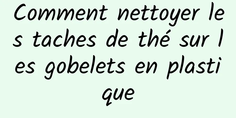 Comment nettoyer les taches de thé sur les gobelets en plastique