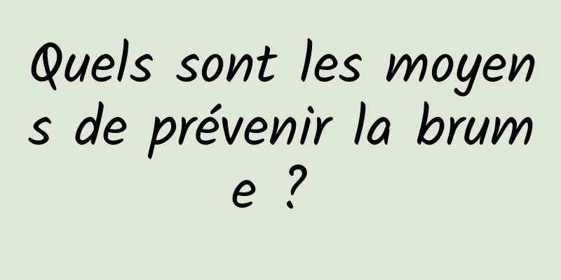 Quels sont les moyens de prévenir la brume ? 