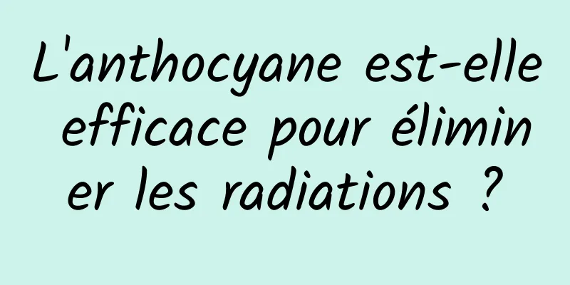 L'anthocyane est-elle efficace pour éliminer les radiations ?