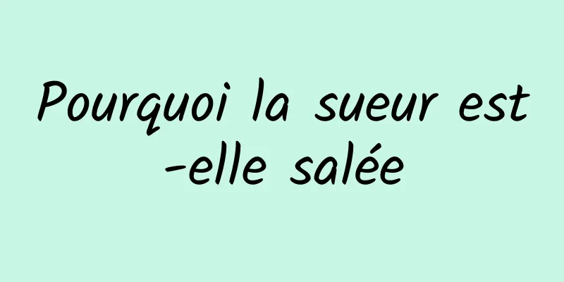 Pourquoi la sueur est-elle salée