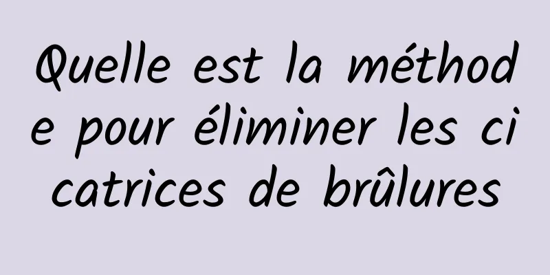 Quelle est la méthode pour éliminer les cicatrices de brûlures