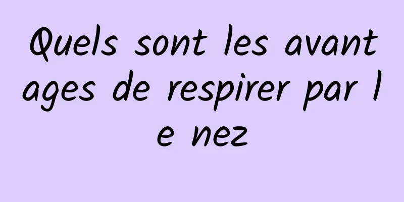 Quels sont les avantages de respirer par le nez